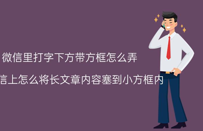 微信里打字下方带方框怎么弄 在微信上怎么将长文章内容塞到小方框内？